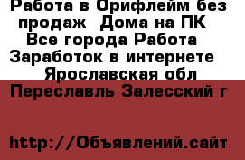 Работа в Орифлейм без продаж. Дома на ПК - Все города Работа » Заработок в интернете   . Ярославская обл.,Переславль-Залесский г.